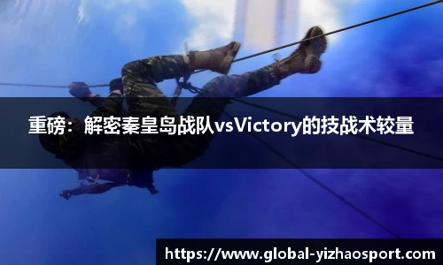 重磅：解密秦皇岛战队vsVictory的技战术较量